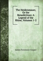 The Heidenmauer, Or the Benedictines: A Legend of the Rhine, Volumes 1-2