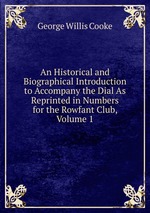 An Historical and Biographical Introduction to Accompany the Dial As Reprinted in Numbers for the Rowfant Club, Volume 1