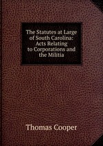 The Statutes at Large of South Carolina: Acts Relating to Corporations and the Militia
