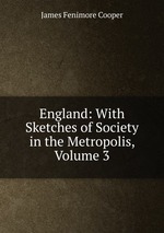 England: With Sketches of Society in the Metropolis, Volume 3