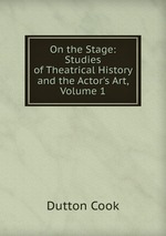 On the Stage: Studies of Theatrical History and the Actor`s Art, Volume 1