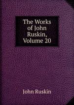 The Works of John Ruskin, Volume 20