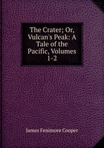 The Crater; Or, Vulcan`s Peak: A Tale of the Pacific, Volumes 1-2