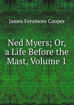 Ned Myers; Or, a Life Before the Mast, Volume 1