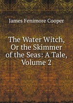 The Water Witch, Or the Skimmer of the Seas: A Tale, Volume 2