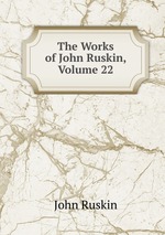 The Works of John Ruskin, Volume 22