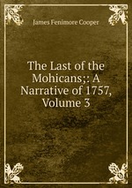 The Last of the Mohicans;: A Narrative of 1757, Volume 3