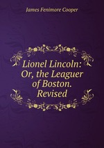 Lionel Lincoln: Or, the Leaguer of Boston. Revised