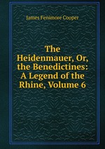 The Heidenmauer, Or, the Benedictines: A Legend of the Rhine, Volume 6