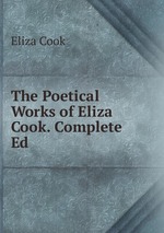 The Poetical Works of Eliza Cook. Complete Ed