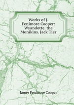 Works of J. Fenimore Cooper: Wyandotte. the Monikins. Jack Tier