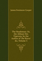 The Headsman; Or, the Abbaye Des Vigerons, by the Author of `the Bravo` &c, Volume 3