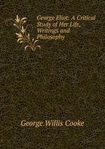 George Eliot: A Critical Study of Her Life, Writings and Philosophy