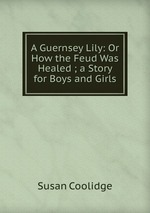 A Guernsey Lily: Or How the Feud Was Healed ; a Story for Boys and Girls