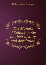 The Manors of Suffolk: notes on their history and devolution