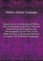 Hand-List of a Collection of Bibles, New Testaments and Parts Thereof, Illustrating the Progress and Development of the Text of the Bible by Over a Thousand Editions in About 250 Different Languages