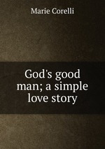 God`s good man; a simple love story