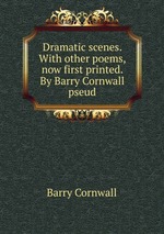 Dramatic scenes. With other poems, now first printed. By Barry Cornwall pseud