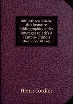 Bibliotheca sinica; dictionnaire bibliographique des ouvrages relatifs  l`Empire chinois (French Edition)