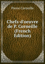 Chefs-d`oeuvre de P. Corneille (French Edition)