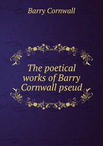 The poetical works of Barry Cornwall pseud