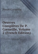 Oeuvres Compltes De P. Corneille, Volume 2 (French Edition)