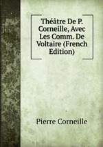 Thtre De P. Corneille, Avec Les Comm. De Voltaire (French Edition)