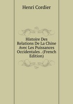Histoire Des Relations De La Chine Avec Les Puissances Occidentales . (French Edition)