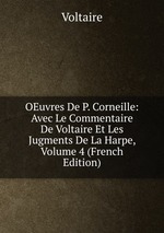 OEuvres De P. Corneille: Avec Le Commentaire De Voltaire Et Les Jugments De La Harpe, Volume 4 (French Edition)