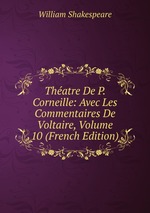 Thatre De P. Corneille: Avec Les Commentaires De Voltaire, Volume 10 (French Edition)