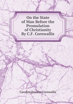 On the State of Man Before the Promulation of Christianity By C.F. Cornwallis