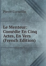 Le Menteur: Comdie En Cinq Actes, En Vers (French Edition)