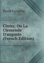 Cinna; Ou La Clmende D`auguste (French Edition)
