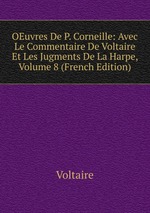 OEuvres De P. Corneille: Avec Le Commentaire De Voltaire Et Les Jugments De La Harpe, Volume 8 (French Edition)