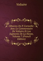 OEuvres De P. Corneille: Avec Le Commentaire De Voltaire Et Les Jugments De La Harpe, Volume 7 (French Edition)