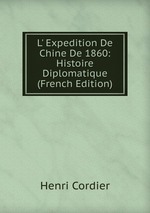 L` Expedition De Chine De 1860: Histoire Diplomatique (French Edition)