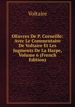 OEuvres De P. Corneille: Avec Le Commentaire De Voltaire Et Les Jugments De La Harpe, Volume 6 (French Edition)