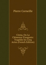 Cinna, Ou La Clmence D`auguste: Tragdie En Cinq Actes (French Edition)
