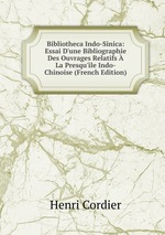 Bibliotheca Indo-Sinica: Essai D`une Bibliographie Des Ouvrages Relatifs  La Presqu`le Indo-Chinoise (French Edition)