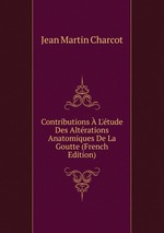 Contributions  L`tude Des Altrations Anatomiques De La Goutte (French Edition)