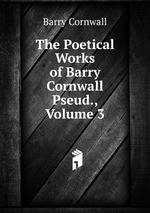 The Poetical Works of Barry Cornwall Pseud., Volume 3