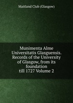 Munimenta Alme Universitatis Glasguensis. Records of the University of Glasgow, from its foundation till 1727 Volume 2