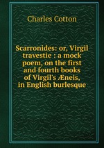 Scarronides: or, Virgil travestie : a mock poem, on the first and fourth books of Virgil`s neis, in English burlesque