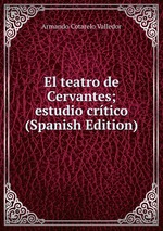 El teatro de Cervantes; estudio crtico (Spanish Edition)