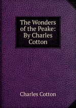 The Wonders of the Peake: By Charles Cotton