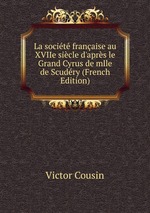 La socit franaise au XVIIe sicle d`aprs le Grand Cyrus de mlle de Scudry (French Edition)
