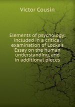 Elements of psychology: included in a critical examination of Locke`s Essay on the human understanding, and in additional pieces