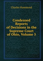 Condensed Reports of Decisions in the Supreme Court of Ohio, Volume 5