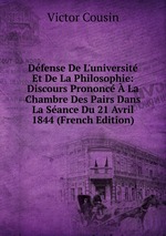 Dfense De L`universit Et De La Philosophie: Discours Prononc  La Chambre Des Pairs Dans La Sance Du 21 Avril 1844 (French Edition)