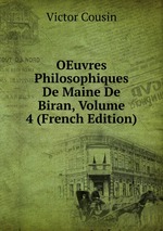 OEuvres Philosophiques De Maine De Biran, Volume 4 (French Edition)